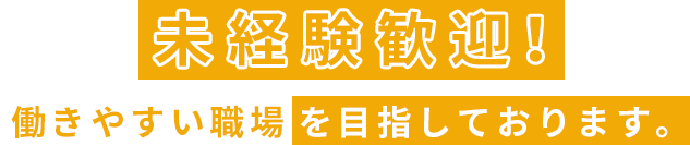 未経験歓迎！働きやすい職場を目指しております。
